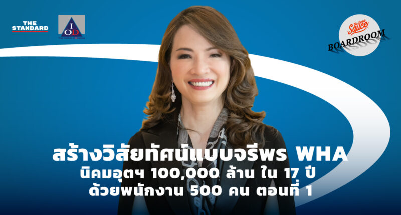 The Secret Sauce: Boardroom Wisdom EP.15 สร้างวิสัยทัศน์แบบจรีพร WHA นิคมอุตฯ 100,000 ล้าน ใน 17 ปี ด้วยพนักงาน 500 คน ตอนที่ 1